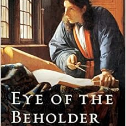 DOWNLOAD EBOOK 📧 Eye of the Beholder: Johannes Vermeer, Antoni van Leeuwenhoek, and