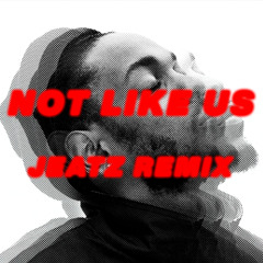 Not Like Us (Jeatz Remix)