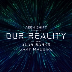 Aeon Shift Presents Our Reality Episode 004 Featuring Alan Banks & Gary Maguire