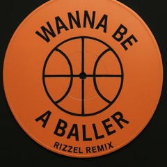 WANNA BE A BALLER - RIZZEL REMIX