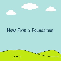 How Firm a Foundation