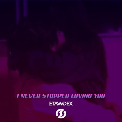 Etawdex - I Never Stopped Loving You (Radio Edit)