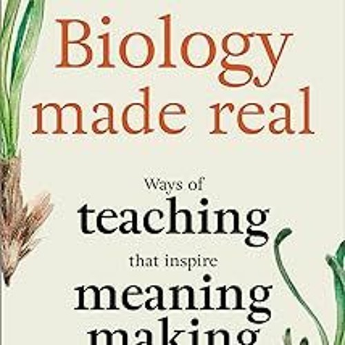 Stream ) Biology Made Real Ways of Teaching that Inspire MeaningMaking BY Christian Moore
