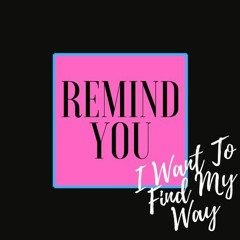 Remind You - I Want To Find My Way (Original Mix)