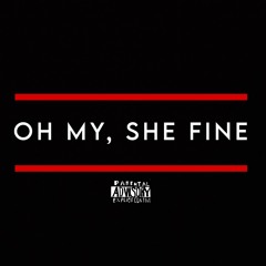 Oh my, she fine (prod. oson x 1eworld)