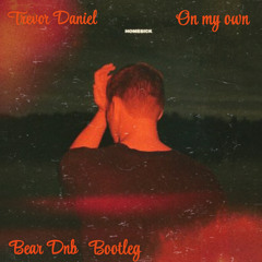 TREVOR DANIEL-ON MY OWN (BEAR-DNB BOOTLEG)