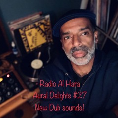 Radio Alhara 'Aural Delights #27 New Dub Sounds Edition!'