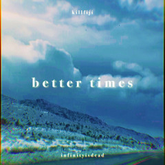 better times w/ killfiji (prod. jushinas theme)