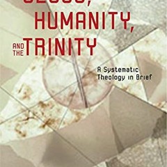 ✔️ Read Jesus, Humanity, and the Trinity: A Brief Systematic Theology by  Kathryn Tanner