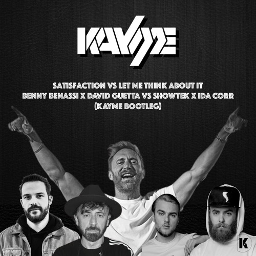 Satisfaction Vs Let Me Think About It - BENNY BENASSI x DAVID GUETTA Vs SHOWTEK (KAYME MASHUP)