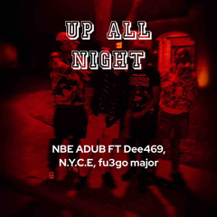 NBE ADUB - Up All Night Ft. Dee469 &N.Y.C.E. & FU3GO MAJOR