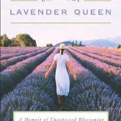 Free read✔ The Unlikely Lavender Queen: A Memoir of Unexpected Blossoming