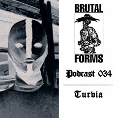 Podcast 034 - Turvia x Brutal Forms