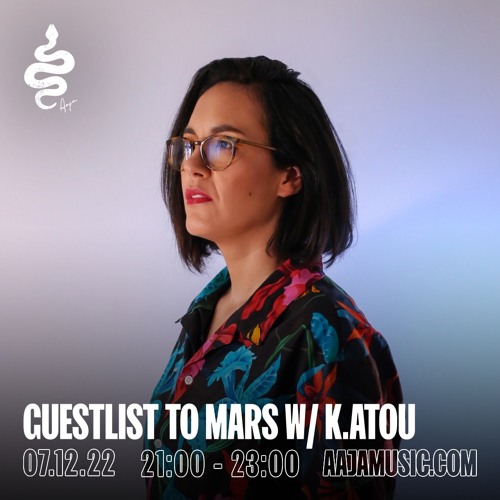 Guestlist To Mars w/ K.atou - Aaja Channel 1 - 07 12 22