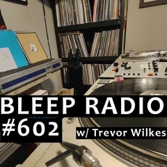 Bleep Radio #602 w/ Trevor Wilkes [Dusted, Dotted, and Dashed]