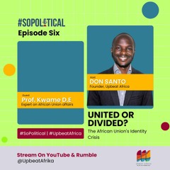 So Political Ep 6 United or Divided - The African Unions Identity Crisis