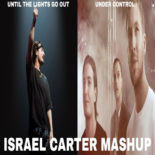 Axwell x Calvin Harris & Alesso- Until The Lights Go Out x Under Control (Israel Carter Mashup)