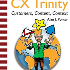 GET EPUB 📕 The CX Trinity: Customers, Content, and Context: Musings and Observations