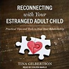 Read* Reconnecting with Your Estranged Adult Child: Practical Tips and Tools to Heal Your Relationsh