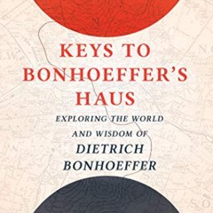 [FREE] EBOOK 📧 Keys to Bonhoeffer's Haus: Exploring the World and Wisdom of Dietrich