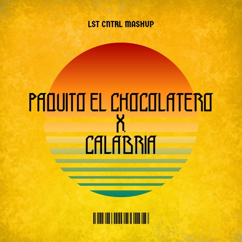 Paquito El Chocolatero X Calabria (LST CNTRL Mashup)