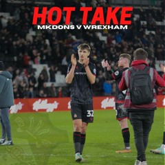 HOT TAKE | MK Dons V Wrexham