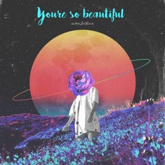 you're so beautiful :)