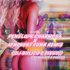 == PENELOPE CHARMOSA X AFROBEAT FUNK REMIX (( DJ BULICO E DIEGO ))