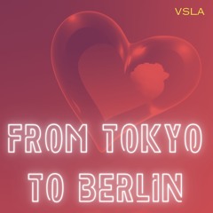 From Tokyo To Berlin - VSLA