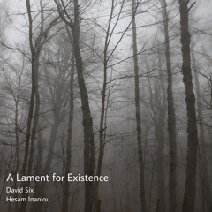 A Lament for Existence[David Six/Hesam Inanlou]
