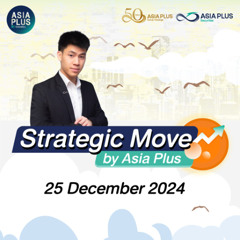 Strategic Move by Asia Plus วันที่ 25 ธันวาคม 2567