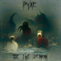 PYXE - Be The Demon