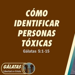 13 | David Guevara | Cómo identificar personas tóxicas | Gálatas 5:1-15 | 05/20/22
