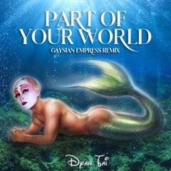 Part Of Your World (Gaysian Empress Remix)