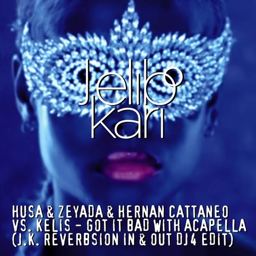 Husa & Zeyada vs. Kelis - Got It Bad with Acapella (Jelibo Kari Reverbsion In & Out DJ4 Edit)