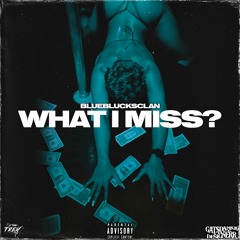 What I Miss ft. BlueBucksClan (Prod. By Low The Great & Is That Trey)