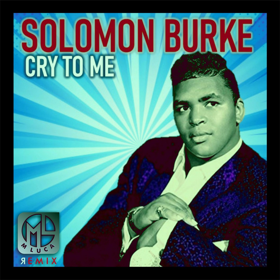 Stream Cry To Me - Solomon Burke ( M LUCA Remix ) by M LUCA