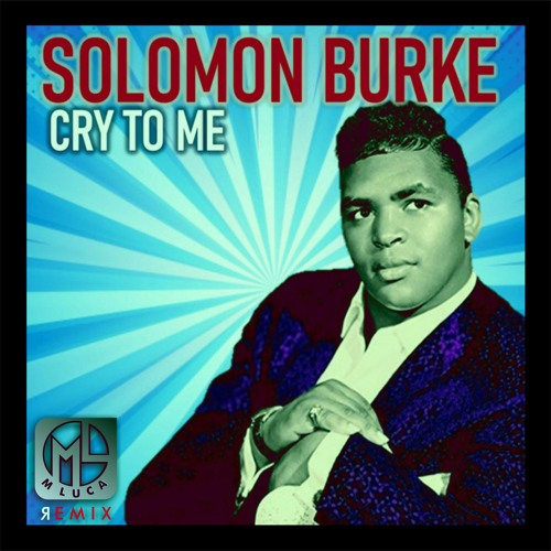 Stream Cry To Me - Solomon Burke ( M LUCA Remix ) by M LUCA
