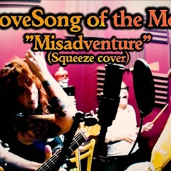 LoveSong of the Month "Misadventure" (Squeeze cover)