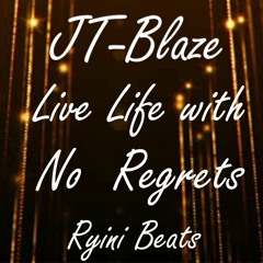 "Live Life With No Regrets," JT-Blaze (Prod. By Ryini Beats)
