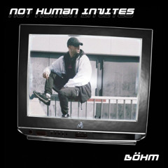NOT HUMAN INVITES 003 - BØHM