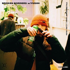 Broken Borders w/ Yushh