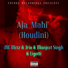 Aja Mahi (Houdini) - MC Metz & Trix & Manjeet Singh & Ligotti