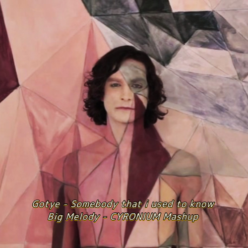 Gotye - Somebody that i used to know vs Big Melody - CYRONIUM Mashup Extended