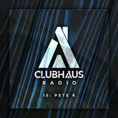 ClubHaus Radio Ep. 15 | Pete K