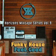 Horizons Mixtape Series Vol.9 | Feel Good & Funky House
