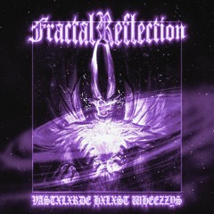 VASTXLXRDE, HXLXST, Wheezzys - FRACTAL REFLECTION