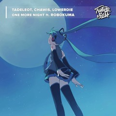 Tadeleot, Chawis, LOWERDIE & RoboKuma - One More Night [Future Bass Release]