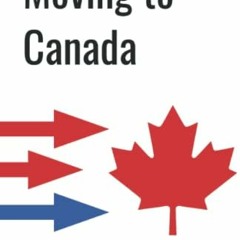 [Access] [EBOOK EPUB KINDLE PDF] Moving to Canada: A complete guide to immigrating to Canada without