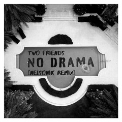 Two Friends ft. Kid Quill - No Drama (NELSONIK Remix)